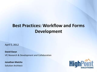Best Practices: Workflow and Forms
                   Development

April 5, 2012

David Gwyn
VP, Research & Development and Collaboration

Jonathan Matcho
Solution Architect
                                               1
 