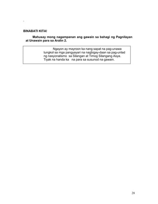 .

BINABATI KITA!
Mahusay mong nagampanan ang gawain sa bahagi ng Pagnilayan
at Unawain para sa Aralin 2.
Ngayon ay mayroon ka nang sapat na pag-unawa
tungkol sa mga pangyayari na nagbigay-daan sa pag-unlad
ng nasyonalismo sa Silangan at Timog Silangang Asya.
Tiyak na handa ka na para sa susunod na gawain.

28

 