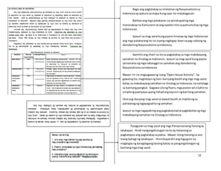 12
Bago ang pagtalakaysa nilalamanngNasyonalismosa
Indonesiaayipaturosamapa kungsaan ito matatagpuan.
Balikanangmga patakaran na ipinatupadngmga
mananakopna Kanluraninatang epektonitosapamumuhayngmga
Indonesian.
Ipasuri sa mag-aaral kungpaano hinarapng mga Indonesian
ang mga patakarangito na siyangnagbigay-daansapag-usbongng
damdamingNasyonalismosaIndonesa.
Gamitinang chart na itosa pagtalakaysa mga makabayang
samahanna itinatagsa Indonesia. Ipasuri sa mag-aaral kungpaano
ipinamalasngmganabanggitna samahanang damdaming
NasyonalismosaIndonesia.
Maaari rin na magsagawang isang“OpenHouse Activity”. Sa
gawaingito, magtatayong kani-kaniyangboothangmga mag-aaral
batay sa makabayangsamahanna itinatagsa Indonesia nanaitalaga
sa kanilangpangkat. Gagawa silangflyers,mgaposterad o kahitna
simplengpaanyayaupangilahadanglayuninngkanilangsamahan.
Iikotang ibapang mag-aaral sa bawatbooth at makikinigsa
paliwanagngtagapagsalitangsamahan.
Ipasuri sa mga tagapakinigangpagkakatuladatpagkakaibangmga
makabayangsamahanna itinatagsa Indonesia.
Pasagutansa mag-aaral ang mga PamprosesongTanongsa
talakayan. Hindi nangangahulugannaitoayitatanongsa
pagkataposang pagtalakaysapaksa. Maaari itongitanongsa ano
mang bahagi ng talakayan. Hininikayatdinangmgaguro na
magbigayng karagdagangtanongbatay sa pangangailanganng
kanilangmgamag-aaral.
 