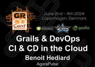 Benoit Hediard
AgoraPulse
Grails & DevOps
CI & CD in the Cloud
 