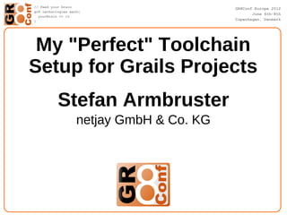 My "Perfect" Toolchain
Setup for Grails Projects
   Stefan Armbruster
     netjay GmbH & Co. KG
 