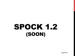 @aalmiray
SPOCK 1.2
(SOON)
 