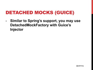 @aalmiray
DETACHED MOCKS (GUICE)
-  Similar to Spring’s support, you may use
DetachedMockFactory with Guice’s
Injector
 