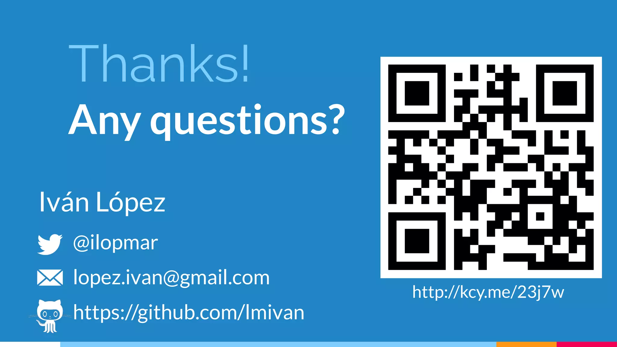 Thanks!
Any questions?
@ilopmar
lopez.ivan@gmail.com
https://github.com/lmivan
Iván López
http://kcy.me/23j7w
 