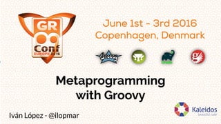 Metaprogramming
with Groovy
Iván López - @ilopmar
 