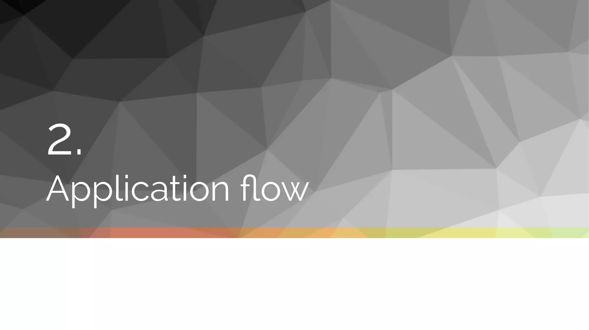 2.
Application flow
 