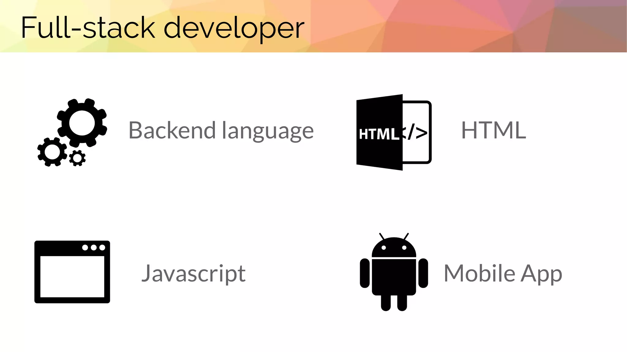Full-stack developer
Backend language
Javascript
HTML
Mobile App
 