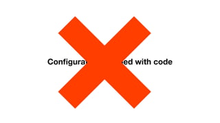 Conﬁguration coupled with code
 