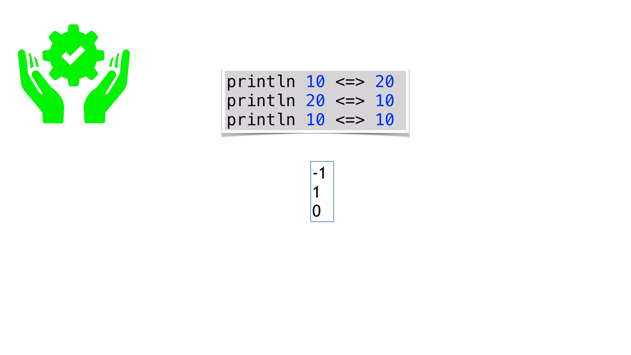 println 10 <=> 20
println 20 <=> 10
println 10 <=> 10
-1
1
0
 