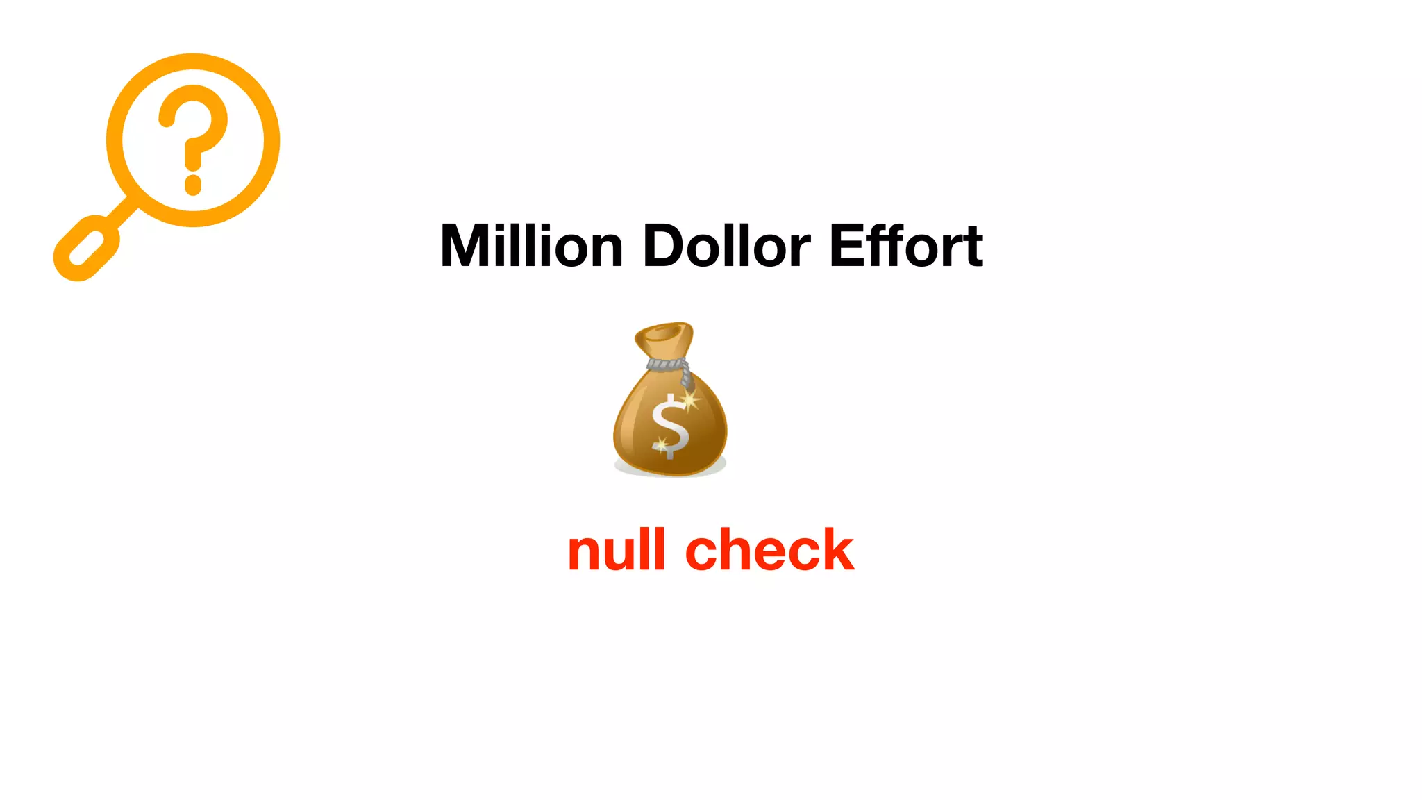 Million Dollor Eﬀort
null check
 