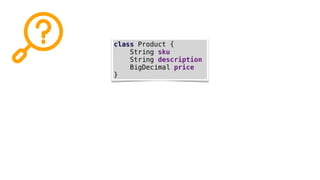class Product {
String sku
String description
BigDecimal price
}
 