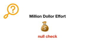 Million Dollor Eﬀort
null check
 