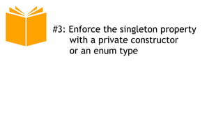 #3: Enforce the singleton property
with a private constructor
or an enum type
 