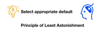 Select appropriate default
Principle of Least Astonishment
 
