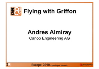 Flying with Griffon


 Andres Almiray
 Canoo Engineering AG
 