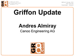 Griffon Update
 Andres Almiray
 Canoo Engineering AG
 