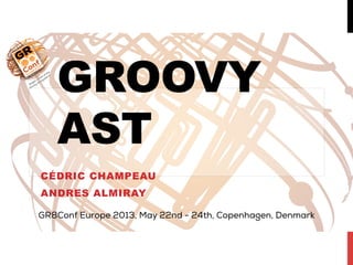 GROOVY
AST
CÉDRIC CHAMPEAU
ANDRES ALMIRAY
 