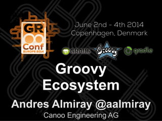 Andres Almiray @aalmiray
Canoo Engineering AG
Groovy
Ecosystem
 