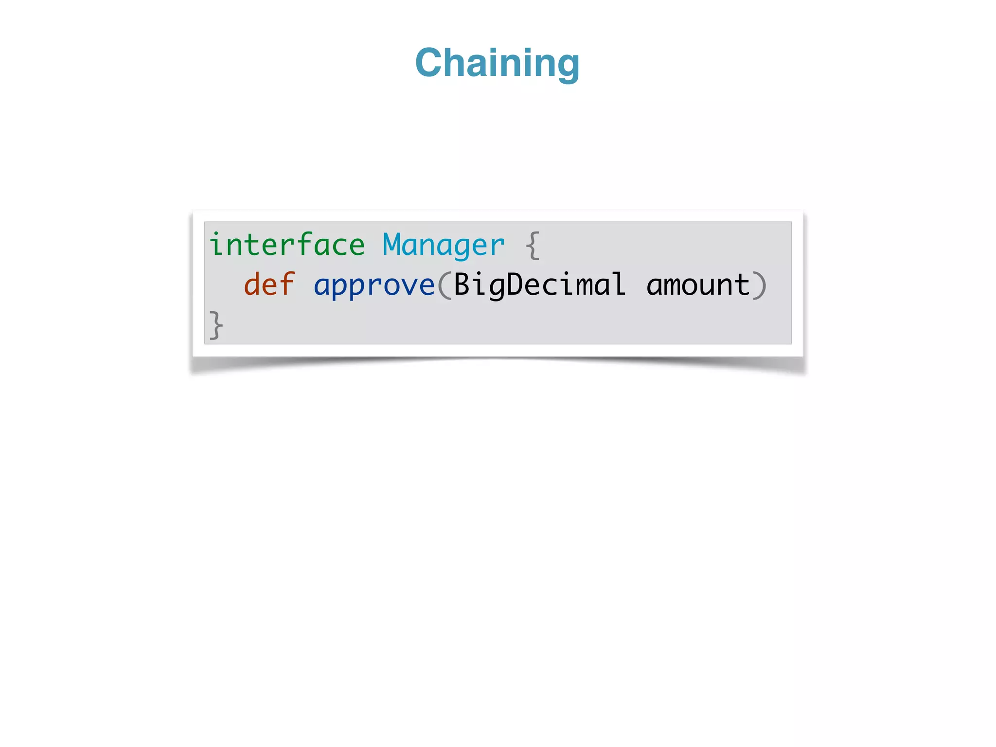 Chaining
interface Manager {
def approve(BigDecimal amount)
}
 