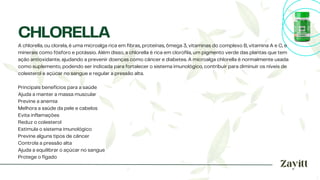 A chlorella, ou clorela, é uma microalga rica em fibras, proteínas, ômega 3, vitaminas do complexo B, vitamina A e C, e
minerais como fósforo e potássio. Além disso, a chlorella é rica em clorofila, um pigmento verde das plantas que tem
ação antioxidante, ajudando a prevenir doenças como câncer e diabetes. A microalga chlorella é normalmente usada
como suplemento, podendo ser indicada para fortalecer o sistema imunológico, contribuir para diminuir os níveis de
colesterol e açúcar no sangue e regular a pressão alta.
Principais benefícios para a saúde
Ajuda a manter a massa muscular
Previne a anemia
Melhora a saúde da pele e cabelos
Evita inflamações
Reduz o colesterol
Estimula o sistema imunológico
Previne alguns tipos de câncer
Controla a pressão alta
Ajuda a equilibrar o açúcar no sangue
Protege o fígado
CHLORELLA
 