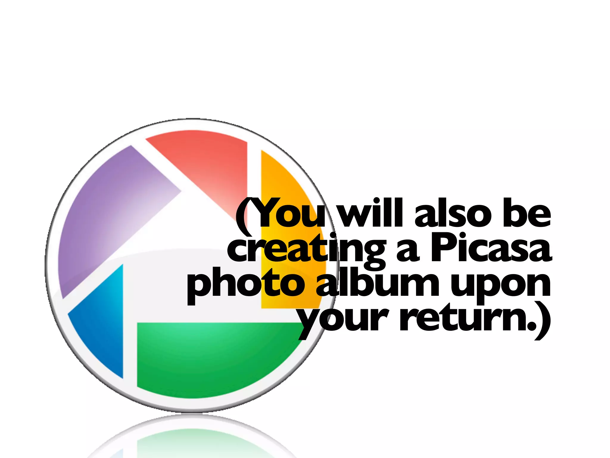 (You will also be
creating a Picasa
photo album upon
your return.)
 