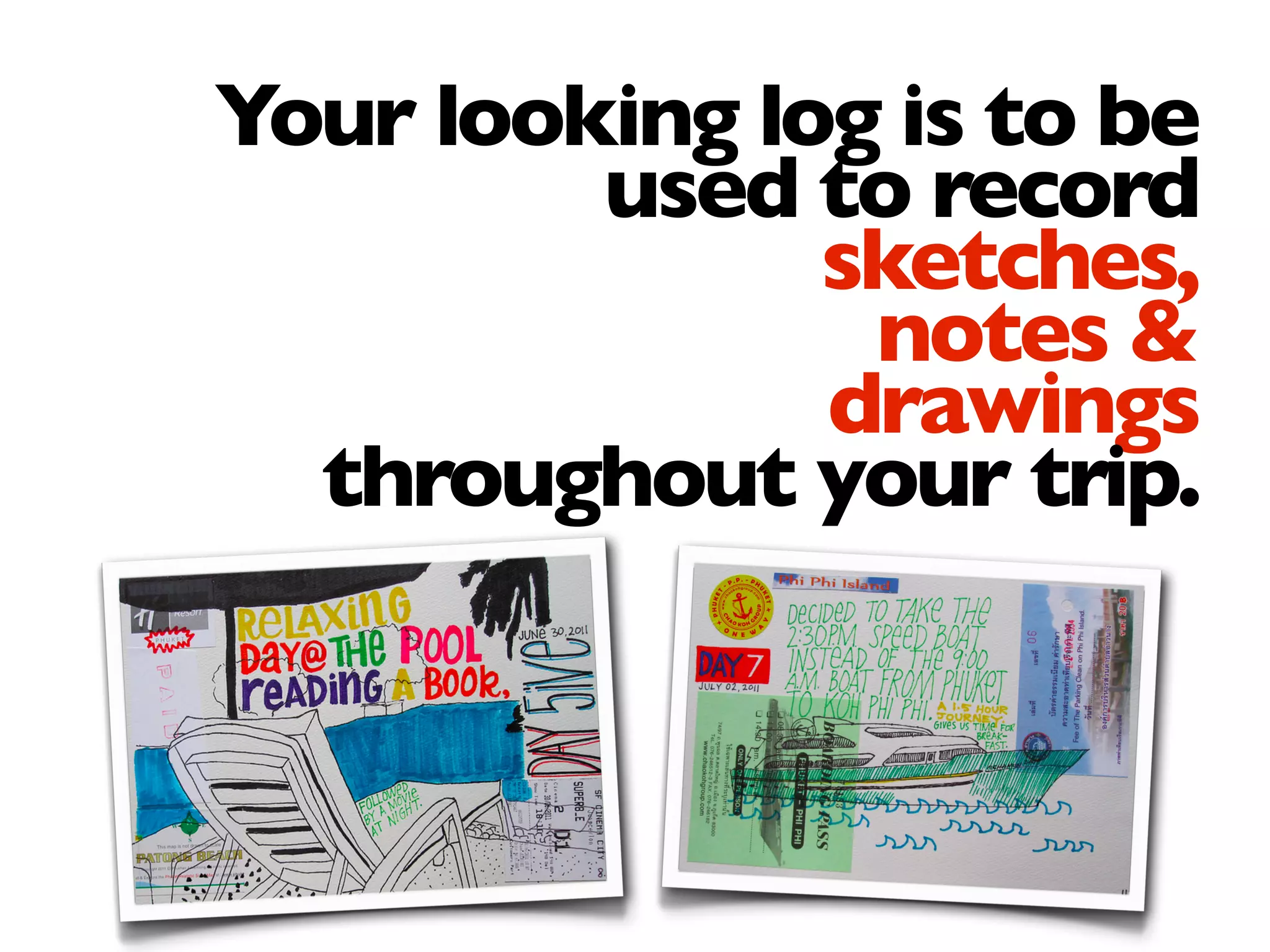 Your looking log is to be
used to record
sketches,
notes &
drawings
throughout your trip.
 