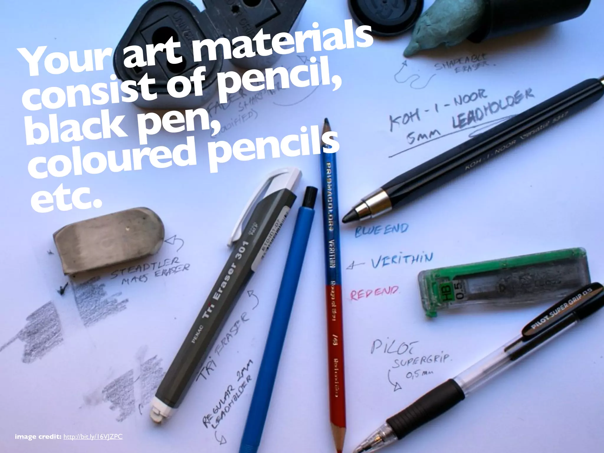Your art materials
consist of pencil,
black pen,
coloured pencils
etc.
image credit: http://bit.ly/16VJZPC
 
