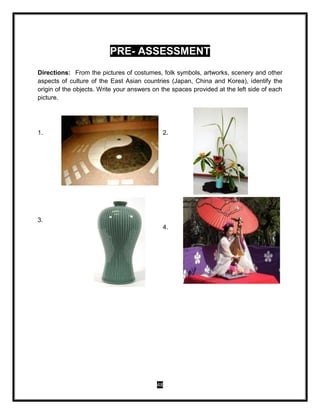 48
PRE- ASSESSMENT
Directions: From the pictures of costumes, folk symbols, artworks, scenery and other
aspects of culture...