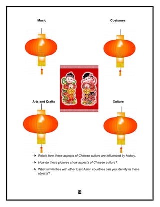 54
Music Costumes
Arts and Crafts Culture
 Relate how these aspects of Chinese culture are influenced by history.
 How do these pictures show aspects of Chinese culture?
 What similarities with other East Asian countries can you identify in these
objects?
 