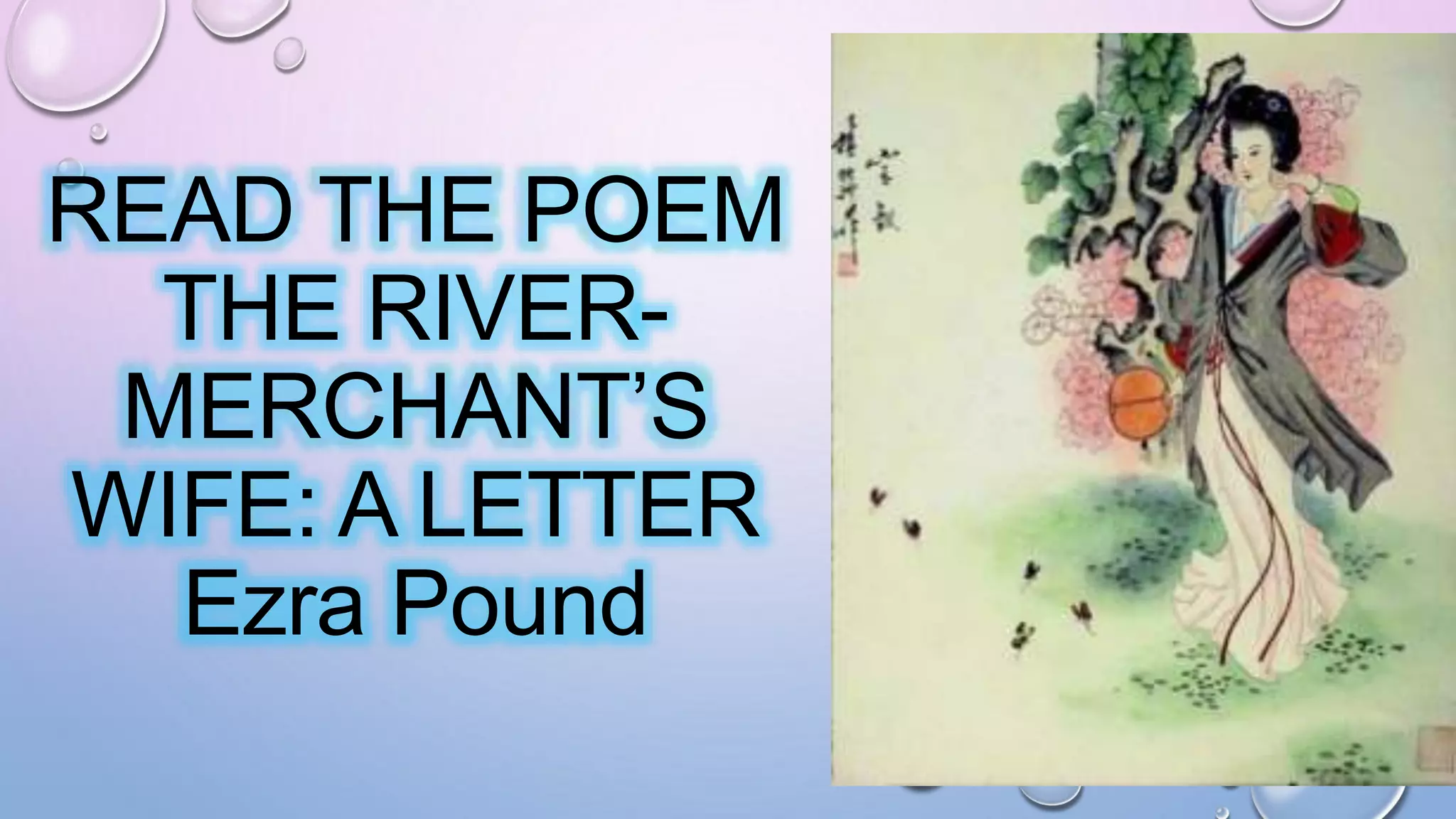 READ THE POEM
THE RIVER-
MERCHANT’S
WIFE: A LETTER
Ezra Pound
 