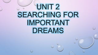 UNIT 2
SEARCHING FOR
IMPORTANT
DREAMS
 