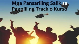 Mga Pansariling Salik sa
Pagpili ng Track o Kurso
 