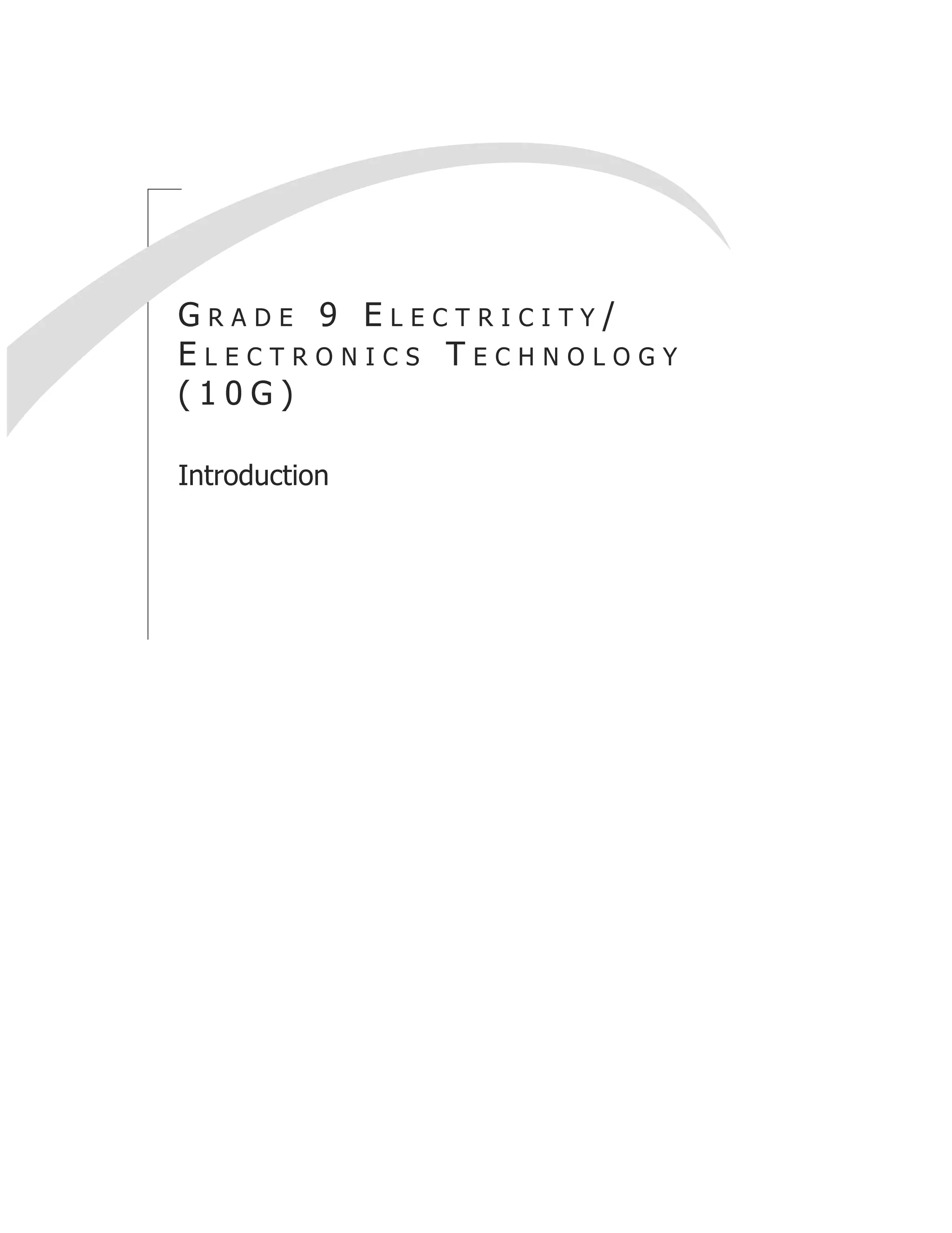 G r A d E 9 E L E c t r i c i t y / 
E L E c t r o n i c s t E c h n o L o G y 
( 1 0 G ) 
introduction 
 