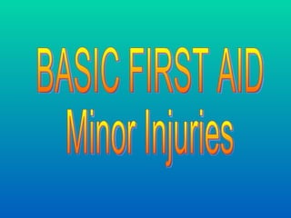 BASIC FIRST AID Minor Injuries 