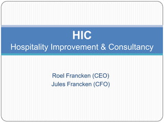 HIC
Hospitality Improvement & Consultancy


          Roel Francken (CEO)
          Jules Francken (CFO)
 