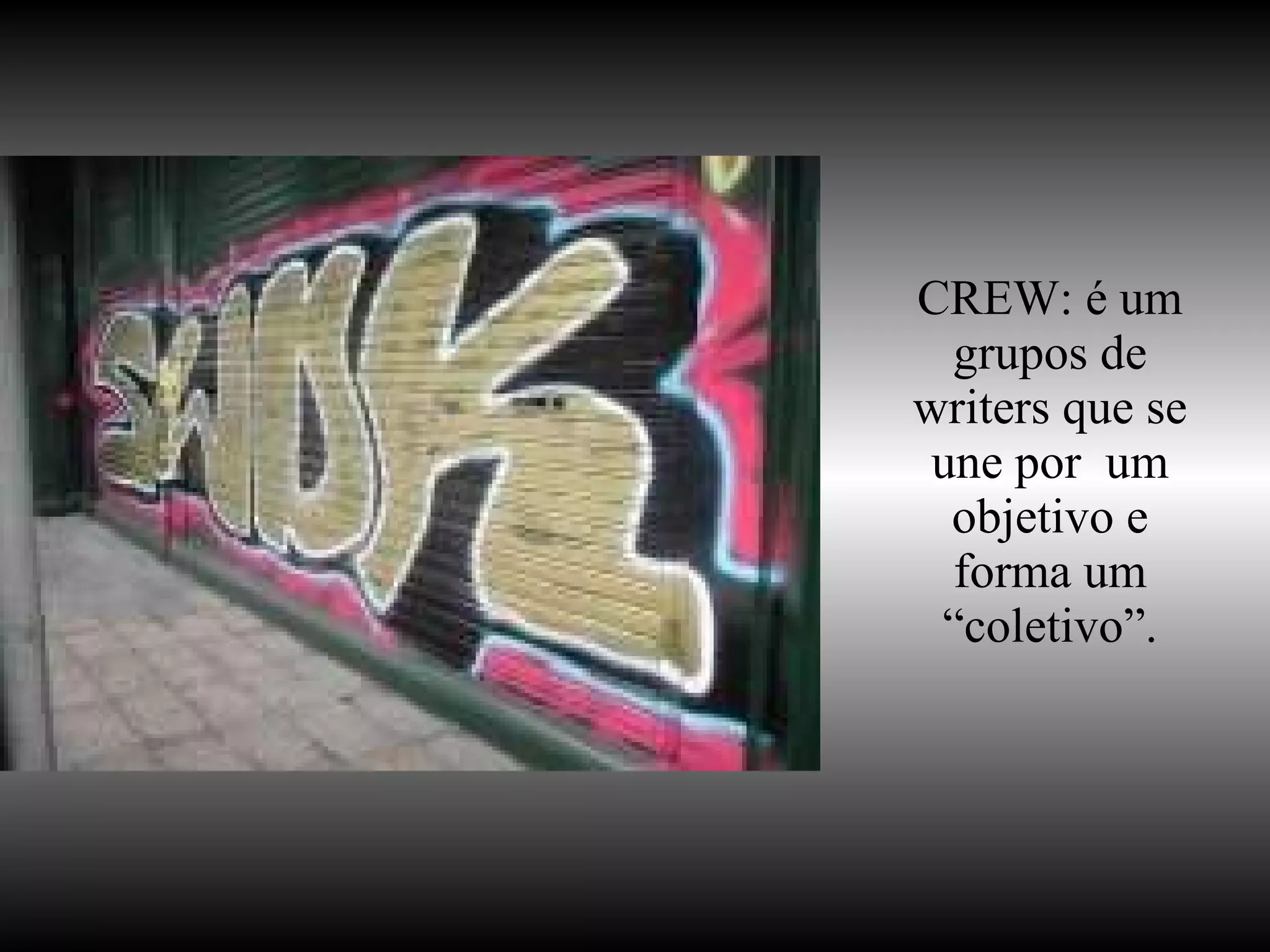 CREW: é um grupos de writers que se une por  um objetivo e forma um “coletivo”. 