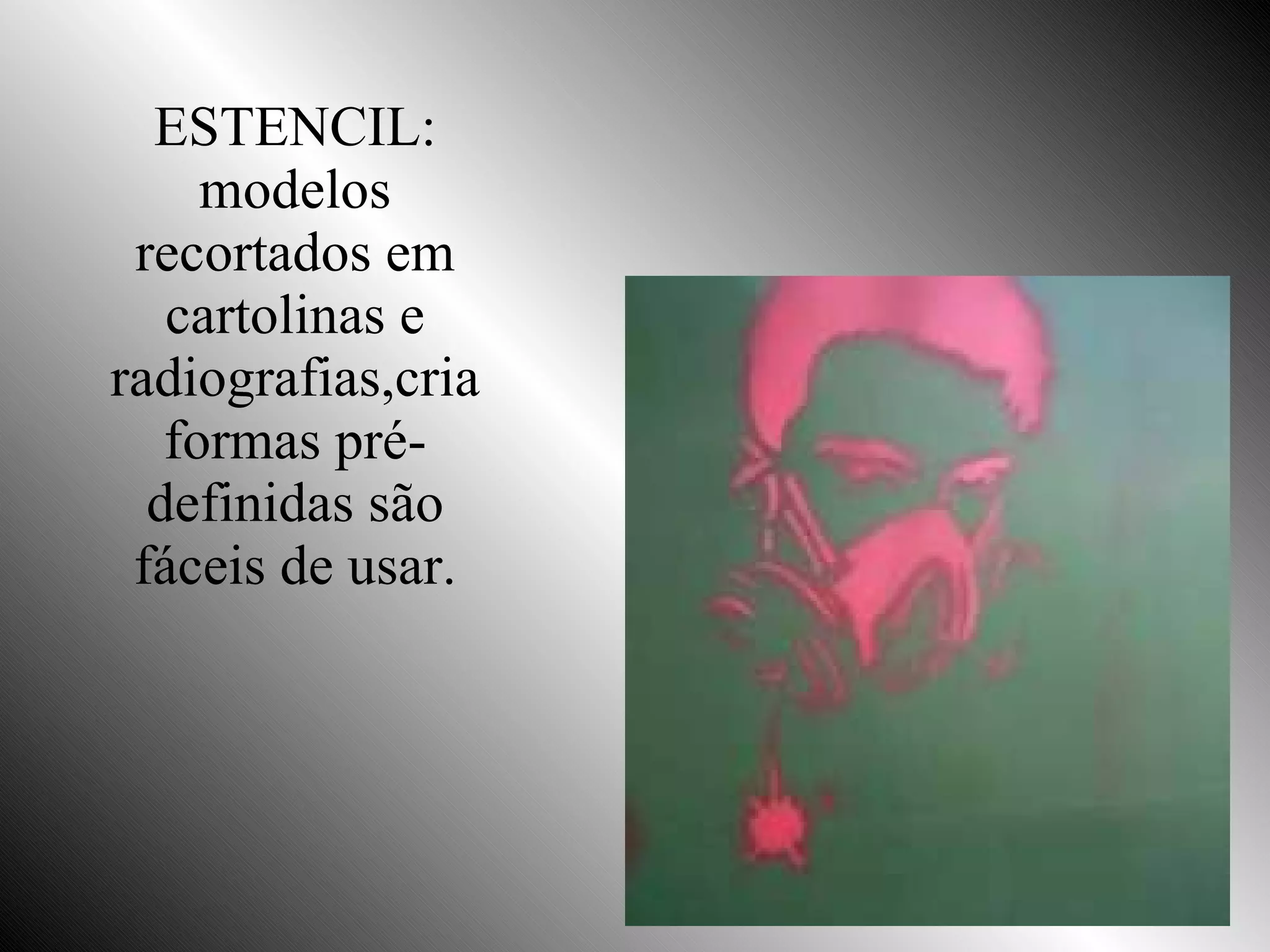 ESTENCIL: modelos recortados em cartolinas e radiografias,cria formas pré-definidas são fáceis de usar. 