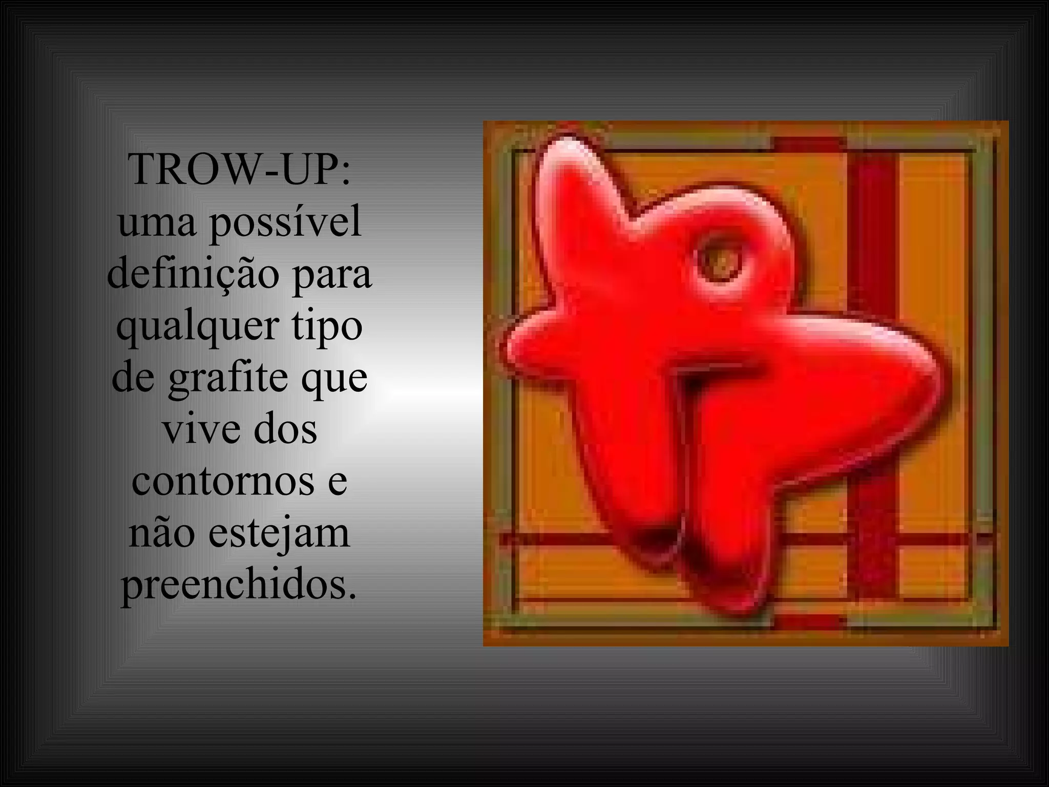 TROW-UP: uma possível definição para qualquer tipo de grafite que vive dos contornos e não estejam preenchidos. 