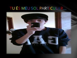 TU ÉS MEU SOL PARTICULAR...

 