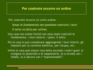 Costruire con le parole Affinché in chi ci ascolta nasca e cresca davvero qualcosa, occorre che le nostre parole siano usate con cura, messe bene in ordine, ciascuna al suo posto. 