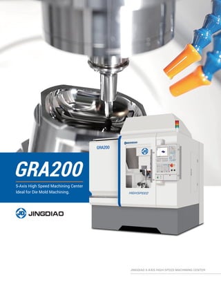 GRA200
5-Axis High Speed Machining Center
Ideal for Die Mold Machining.
JINGDIAO 5-AXIS HIGH-SPEED MACHINING CENTER
 
