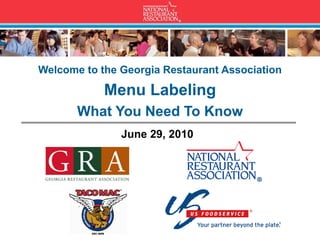 Welcome to the Georgia Restaurant Association

            Menu Labeling
       What You Need To Know
               June 29, 2010
 