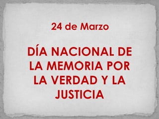 24 de Marzo DÍA NACIONAL DE LA MEMORIA POR LA VERDAD Y LA JUSTICIA  