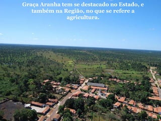 Graça Aranha tem se destacado no Estado, e também na Região, no que se refere a agricultura. 