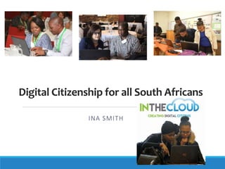 Digital Citizenship for all South Africans
INA SMITH
 
