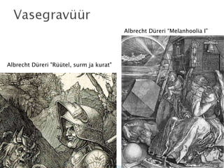 Albrecht Düreri “Melanhoolia I” Albrecht Düreri "Rüütel, surm ja kurat" 