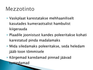 Vaskplaat karestatakse mehhaaniliselt kasutades kumeraotsalist hambulist kiigerauda Plaadile joonistust kandes poleeritakse kohati karestatud pinda madalamaks Mida siledamaks poleeritakse, seda heledam jääb toon tõmmisele Kõrgemad karedamad pinnad jäävad tumedamad 