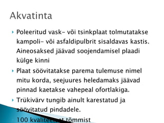 Poleeritud vask- või tsinkplaat tolmutatakse kampoli- või asfaldipulbrit sisaldavas kastis. Aineosaksed jäävad soojendamisel plaadi külge kinni Plaat söövitatakse parema tulemuse nimel mitu korda, seejuures heledamaks jäävad pinnad kaetakse vahepeal ofortlakiga. Trükivärv tungib ainult karestatud ja söövitatud pindadele.  100 kvaliteetset tõmmist 