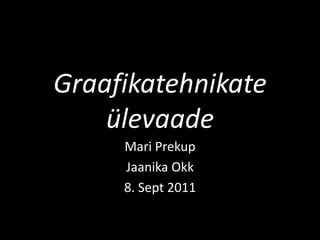 Graafikatehnikate ülevaade Mari Prekup Jaanika Okk 8. Sept 2011 