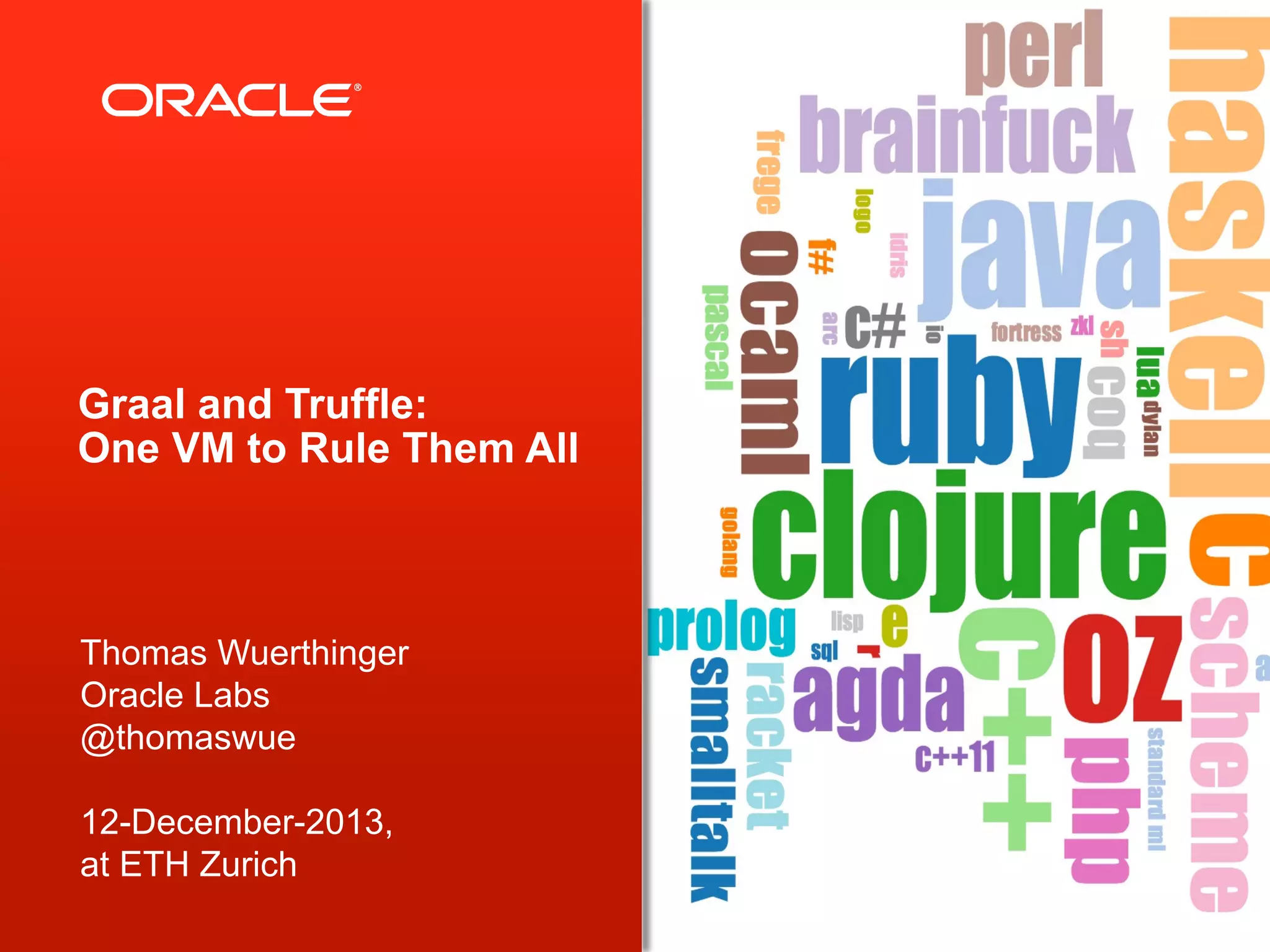 Disclaimer
The following is intended to provide some insight into a line of
research in Oracle Labs. It is intended for information purposes
only, and may not be incorporated into any contract. It is not a
commitment to deliver any material, code, or functionality, and
should not be relied upon in making purchasing decisions. The
development, release, and timing of any features or
functionality described in connection with any Oracle product or
service remains at the sole discretion of Oracle. Any views
expressed in this presentation are my own and do not
necessarily reflect the views of Oracle.

2

Copyright © 2013, Oracle and/or its affiliates. All rights reserved.

 